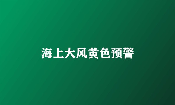 海上大风黄色预警