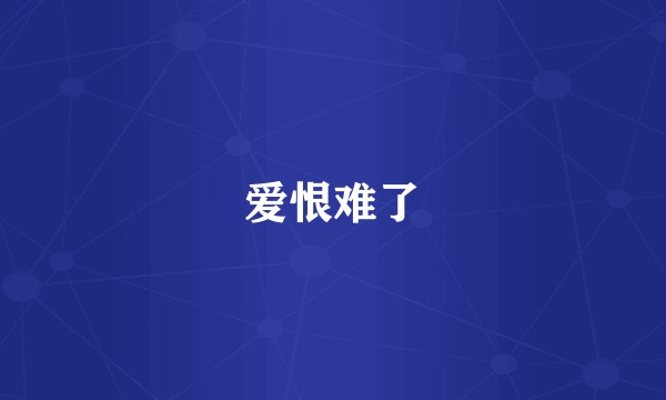爱恨难了