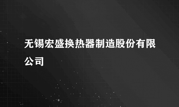 无锡宏盛换热器制造股份有限公司