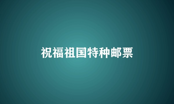 祝福祖国特种邮票