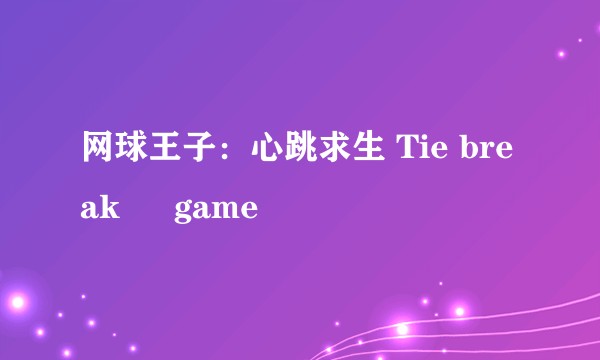 网球王子：心跳求生 Tie break ♡ game