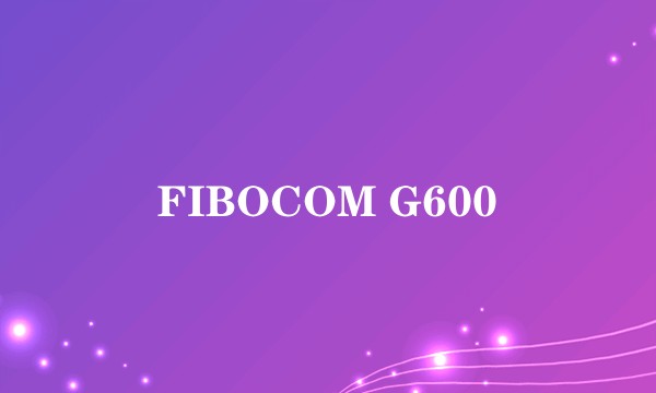 FIBOCOM G600