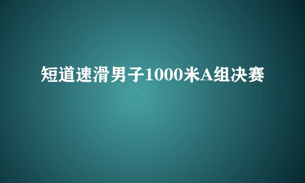 短道速滑男子1000米A组决赛