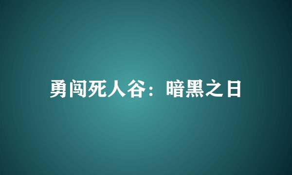 勇闯死人谷：暗黑之日