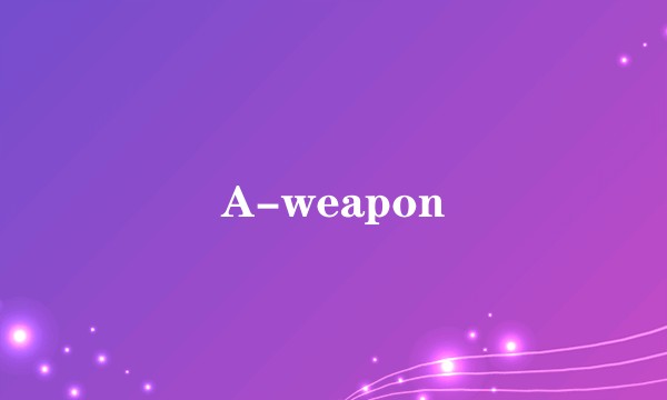 A-weapon