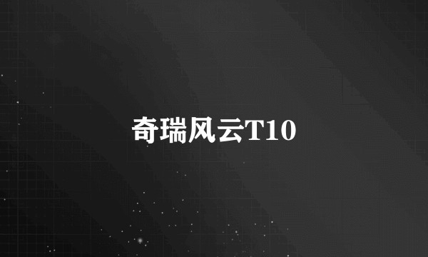奇瑞风云T10