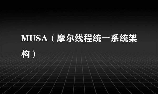 MUSA（摩尔线程统一系统架构）