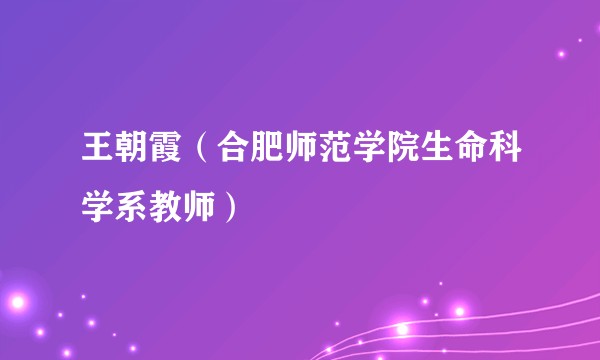 王朝霞（合肥师范学院生命科学系教师）