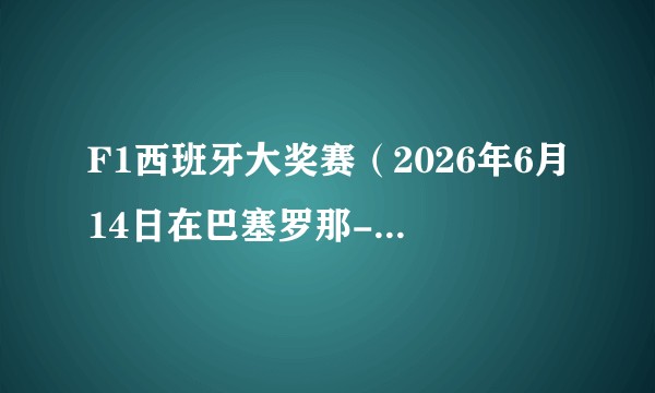 F1西班牙大奖赛（2026年6月14日在巴塞罗那-加泰罗尼亚赛道举行的F1分站赛）