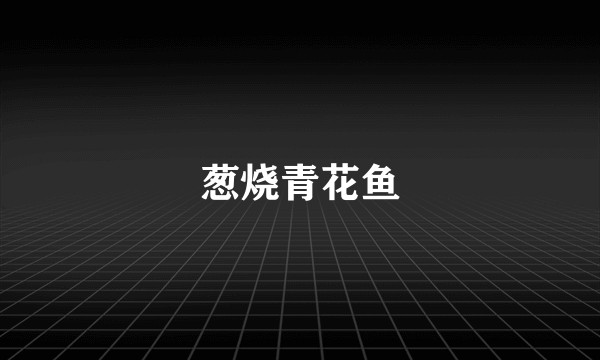 葱烧青花鱼