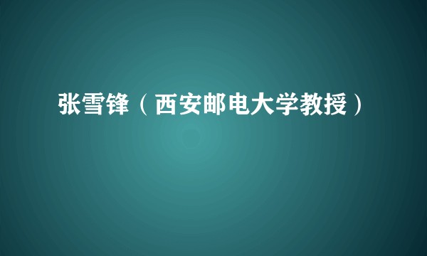张雪锋（西安邮电大学教授）