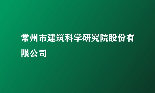 常州市建筑科学研究院股份有限公司