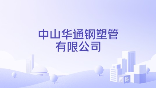 中山华通钢塑管有限公司