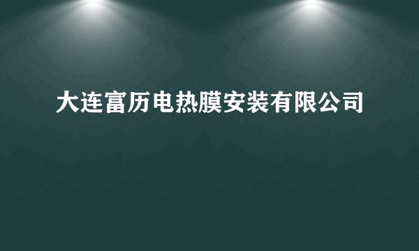 大连富历电热膜安装有限公司