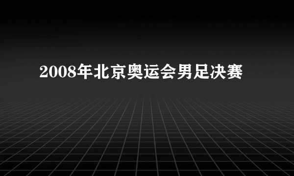 2008年北京奥运会男足决赛