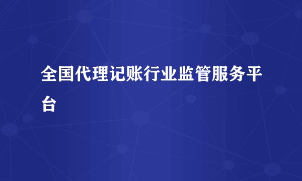 全国代理记账行业监管服务平台