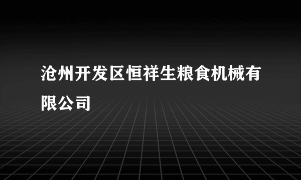 沧州开发区恒祥生粮食机械有限公司
