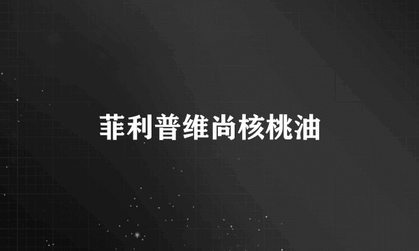 菲利普维尚核桃油