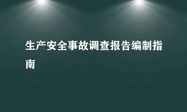 生产安全事故调查报告编制指南