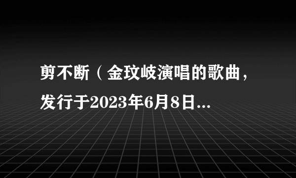 剪不断（金玟岐演唱的歌曲，发行于2023年6月8日，收录于专辑《花戎影视原声带》.）