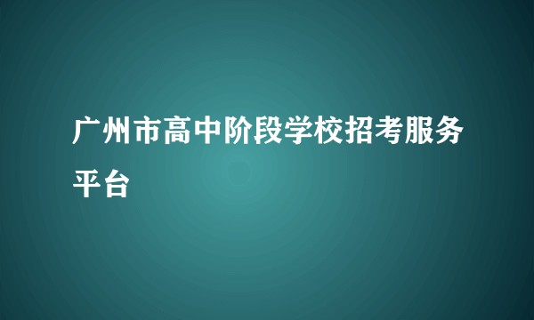 广州市高中阶段学校招考服务平台