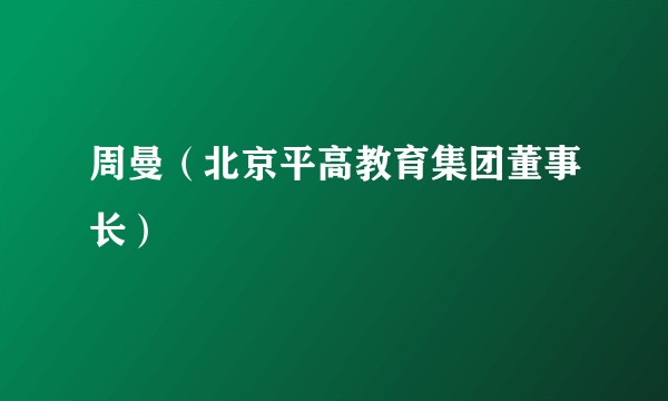 周曼（北京平高教育集团董事长）