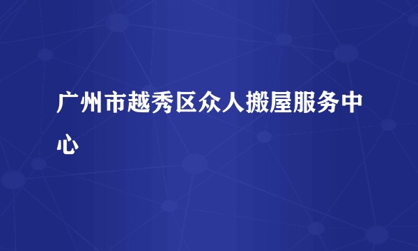 广州市越秀区众人搬屋服务中心