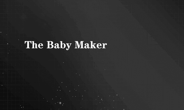 The Baby Maker