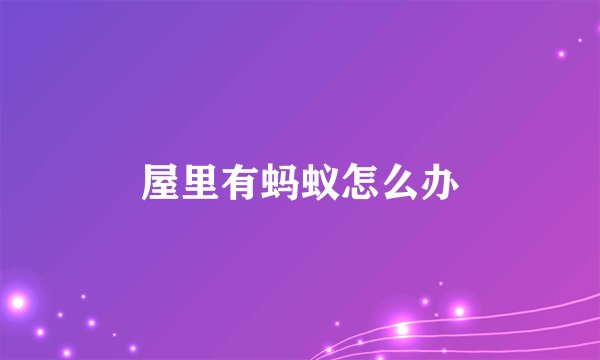 屋里有蚂蚁怎么办