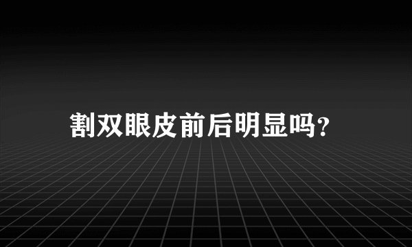 割双眼皮前后明显吗？