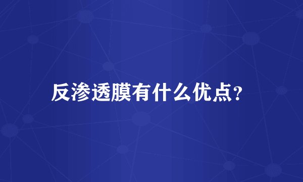 反渗透膜有什么优点？