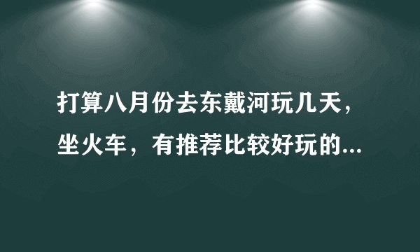打算八月份去东戴河玩几天，坐火车，有推荐比较好玩的地方吗？