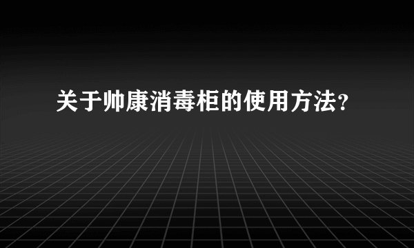 关于帅康消毒柜的使用方法?
