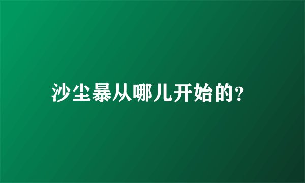 沙尘暴从哪儿开始的？