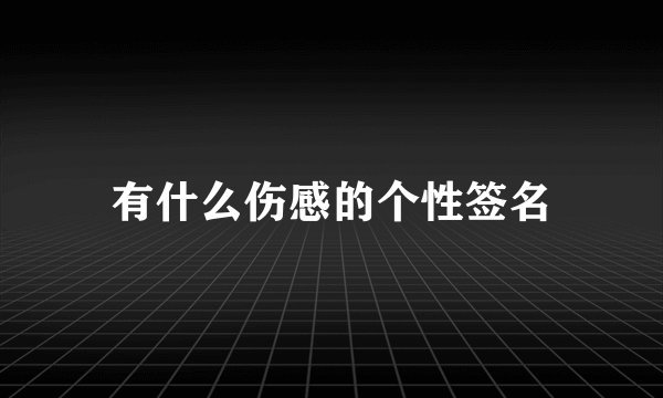 有什么伤感的个性签名