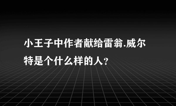 小王子中作者献给雷翁.威尔特是个什么样的人？