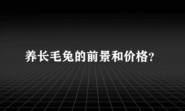 养长毛兔的前景和价格？