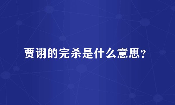 贾诩的完杀是什么意思？