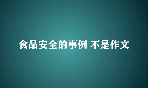 食品安全的事例 不是作文