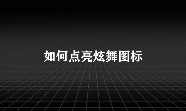 如何点亮炫舞图标