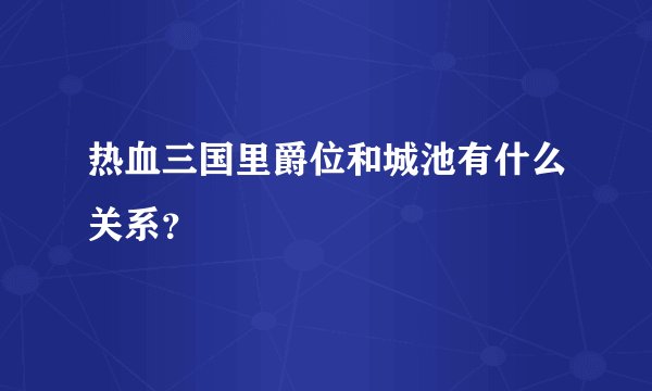 热血三国里爵位和城池有什么关系？