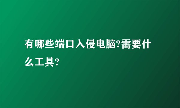 有哪些端口入侵电脑?需要什么工具?