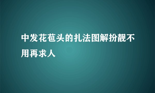 中发花苞头的扎法图解扮靓不用再求人