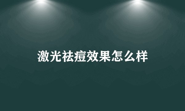 激光祛痘效果怎么样