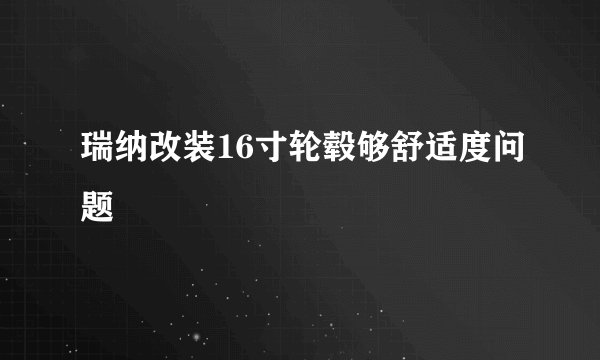 瑞纳改装16寸轮毂够舒适度问题