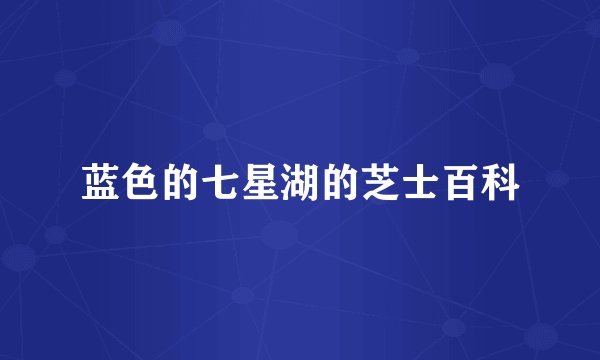 蓝色的七星湖的芝士百科