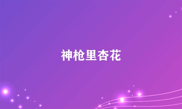 神枪里杏花