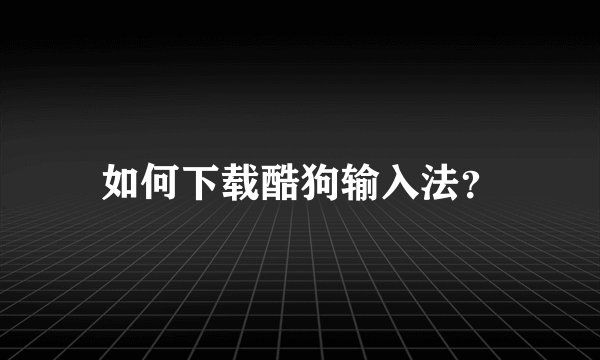 如何下载酷狗输入法？
