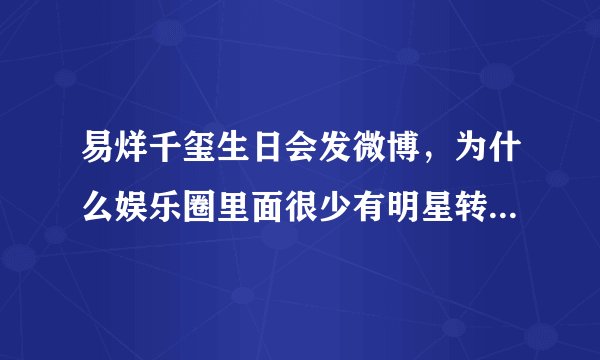 易烊千玺生日会发微博,为什么娱乐圈里面很少有明星转发或者评论送祝福?