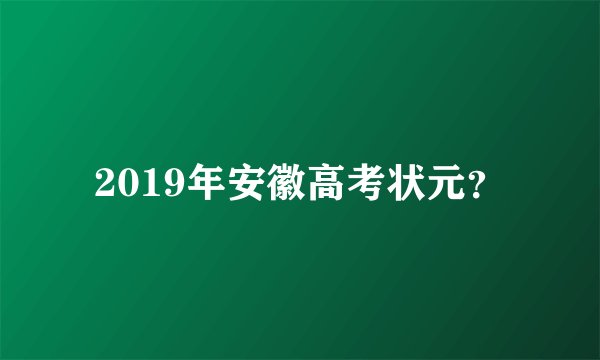 2019年安徽高考状元？